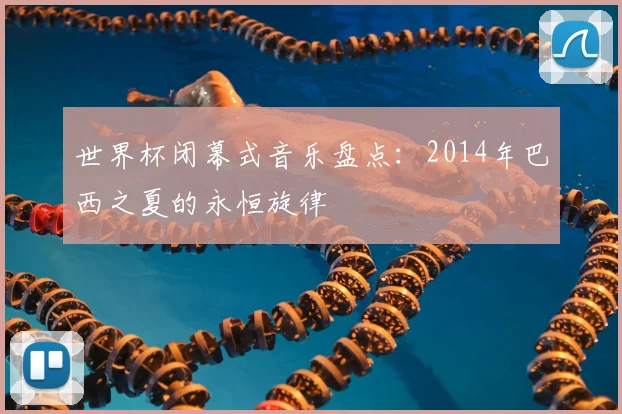 世界杯闭幕式音乐盘点:2014年巴西之夏的永恒旋律